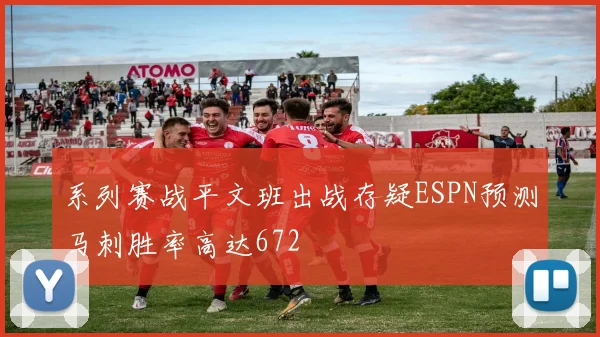 系列赛战平文班出战存疑ESPN预测马刺胜率高达672