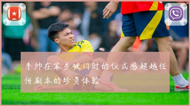 李帅在家乡破门时的仪式感超越任何剧本的珍贵体验