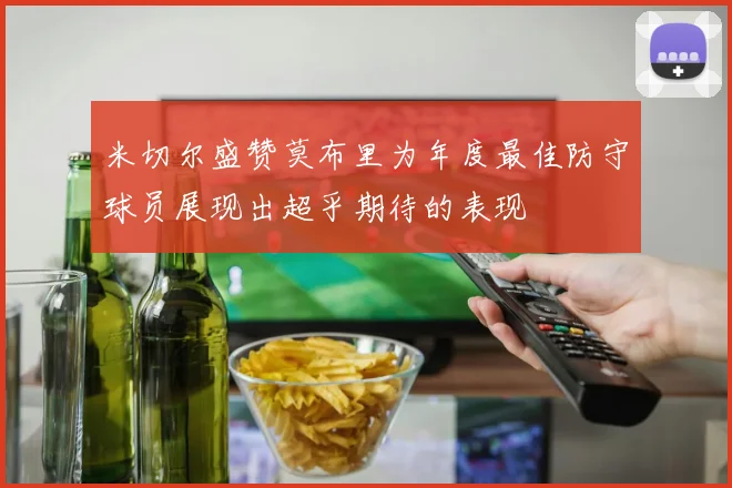 米切尔盛赞莫布里为年度最佳防守球员展现出超乎期待的表现